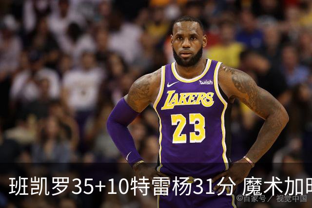 班凯罗35+10特雷杨31分 魔术加时险胜老鹰